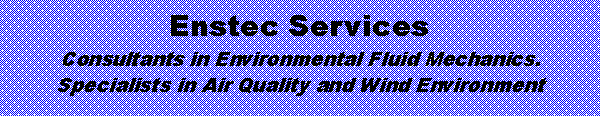 Text Box: Enstec ServicesConsultants in Environmental Fluid Mechanics. 
Specialists in Air Quality and Wind Environment